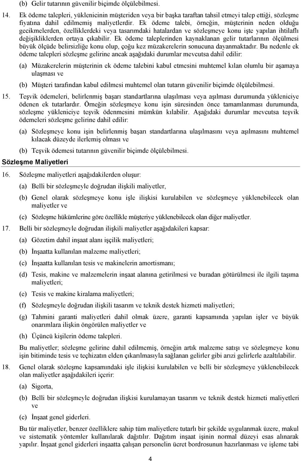 Ek ödeme talebi, örneğin, müşterinin neden olduğu gecikmelerden, özelliklerdeki veya tasarımdaki hatalardan ve sözleşmeye konu işte yapılan ihtilaflı değişikliklerden ortaya çıkabilir.