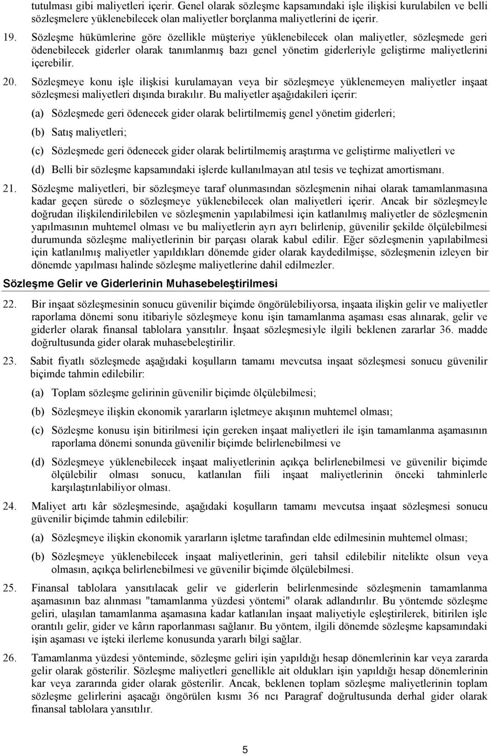 içerebilir. 20. Sözleşmeye konu işle ilişkisi kurulamayan veya bir sözleşmeye yüklenemeyen maliyetler inşaat sözleşmesi maliyetleri dışında bırakılır.