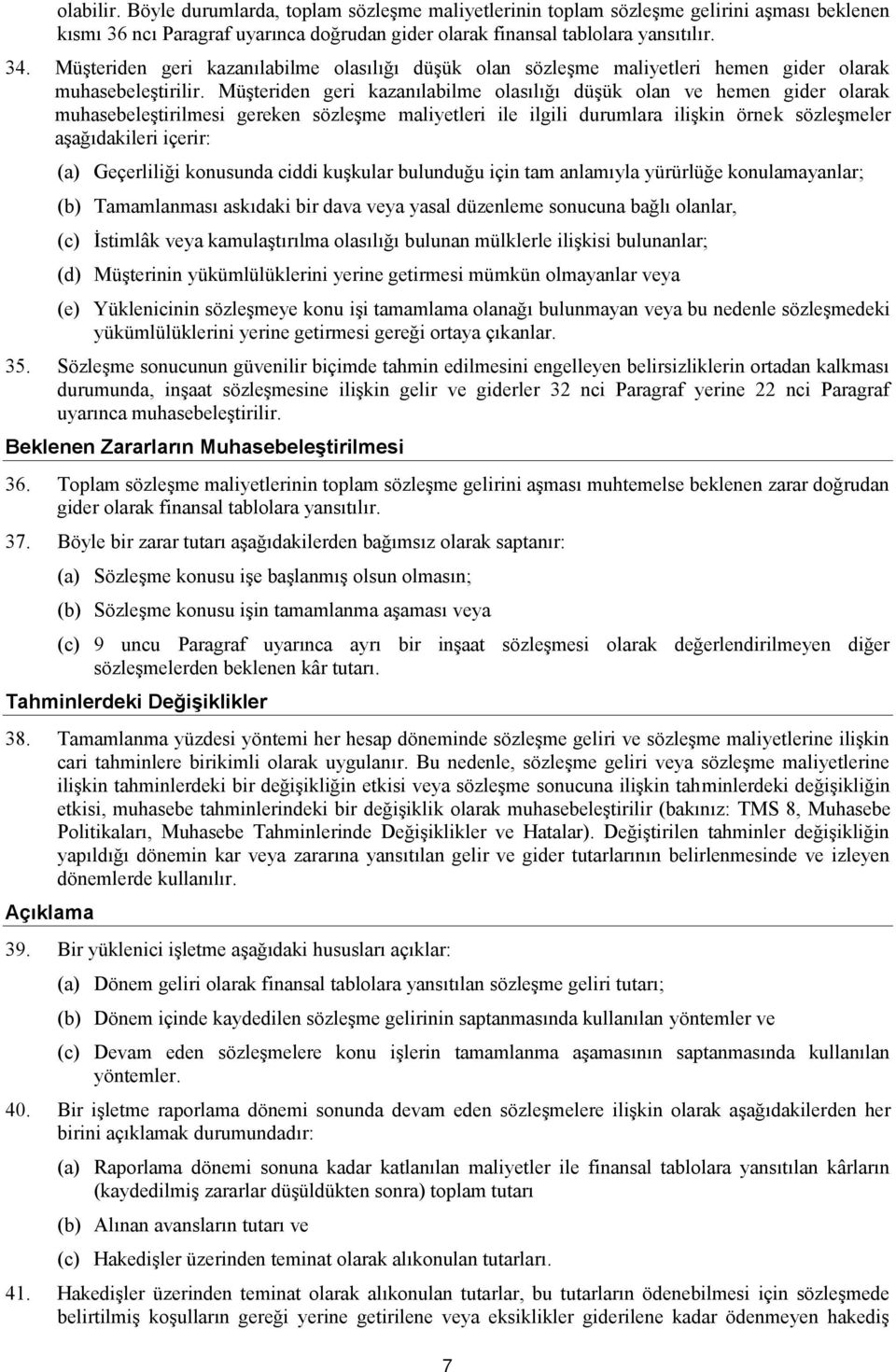 Müşteriden geri kazanılabilme olasılığı düşük olan ve hemen gider olarak muhasebeleştirilmesi gereken sözleşme maliyetleri ile ilgili durumlara ilişkin örnek sözleşmeler aşağıdakileri içerir: (a)