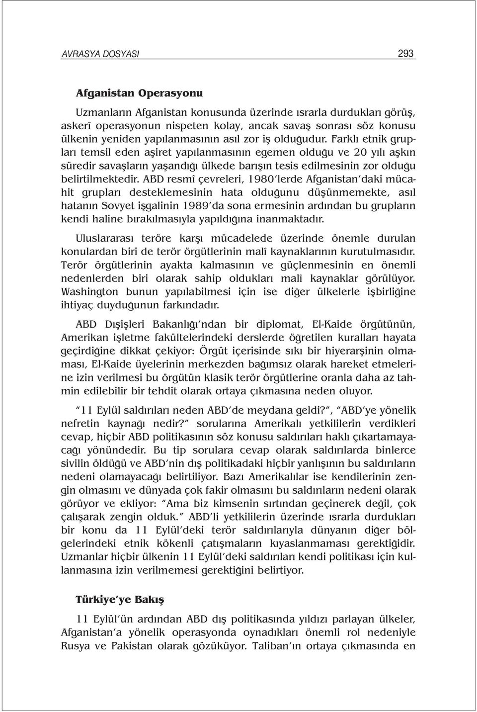 Farklı etnik grupları temsil eden aşiret yapılanmasının egemen olduğu ve 20 yılı aşkın süredir savaşların yaşandığı ülkede barışın tesis edilmesinin zor olduğu belirtilmektedir.