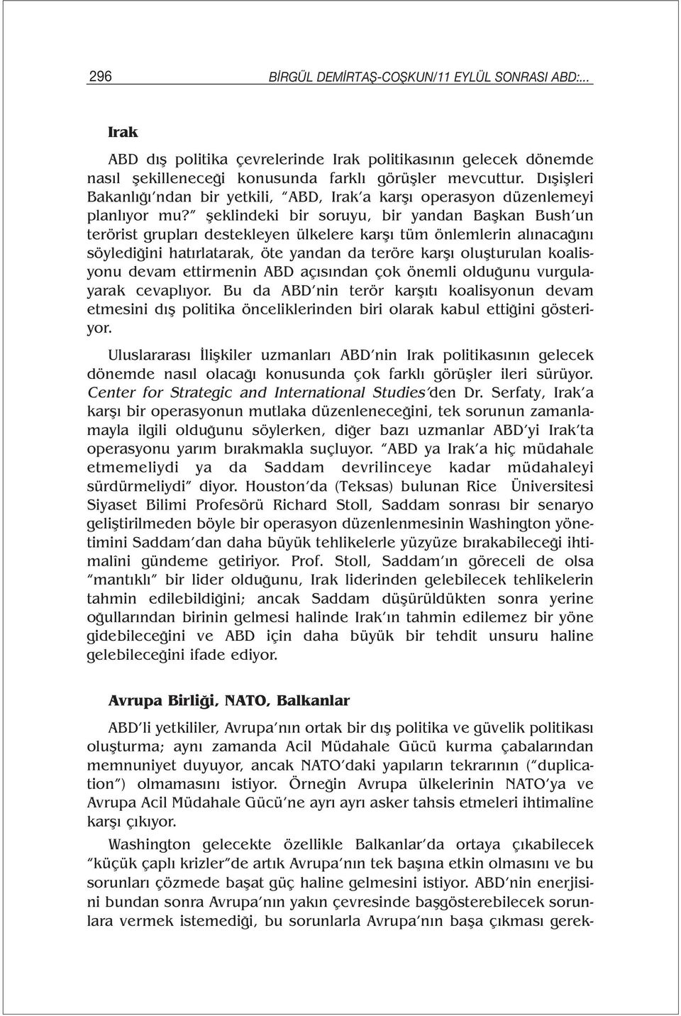 şeklindeki bir soruyu, bir yandan Başkan Bush un terörist grupları destekleyen ülkelere karşı tüm önlemlerin alınacağını söylediğini hatırlatarak, öte yandan da teröre karşı oluşturulan koalisyonu