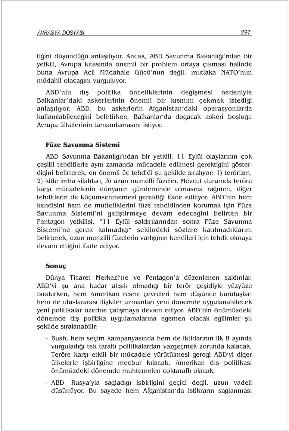 ABD nin dış politika önceliklerinin değişmesi nedeniyle Balkanlar daki askerlerinin önemli bir kısmını çekmek istediği anlaşılıyor.