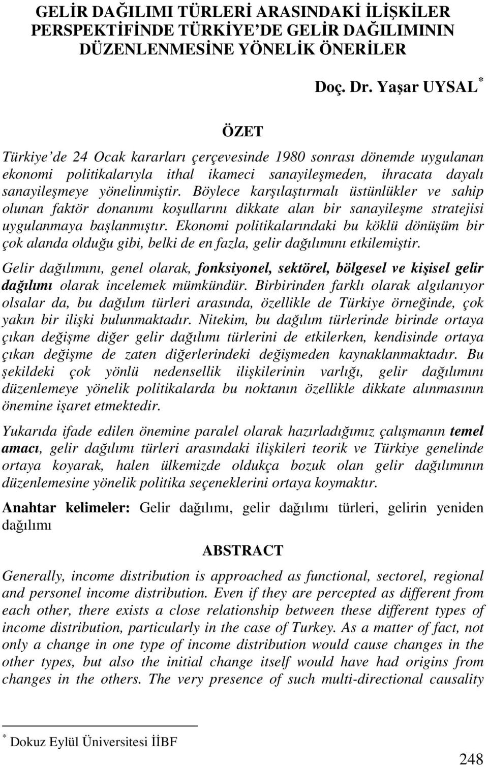 Böylece karşılaştırmalı üstünlükler ve sahip olunan faktör donanımı koşullarını dikkate alan bir sanayileşme stratejisi uygulanmaya başlanmıştır.