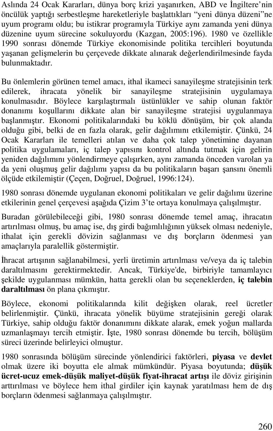 1980 ve özellikle 1990 sonrası dönemde Türkiye ekonomisinde politika tercihleri boyutunda yaşanan gelişmelerin bu çerçevede dikkate alınarak değerlendirilmesinde fayda bulunmaktadır.