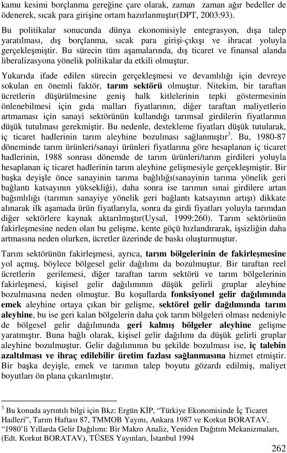 Bu sürecin tüm aşamalarında, dış ticaret ve finansal alanda liberalizasyona yönelik politikalar da etkili olmuştur.