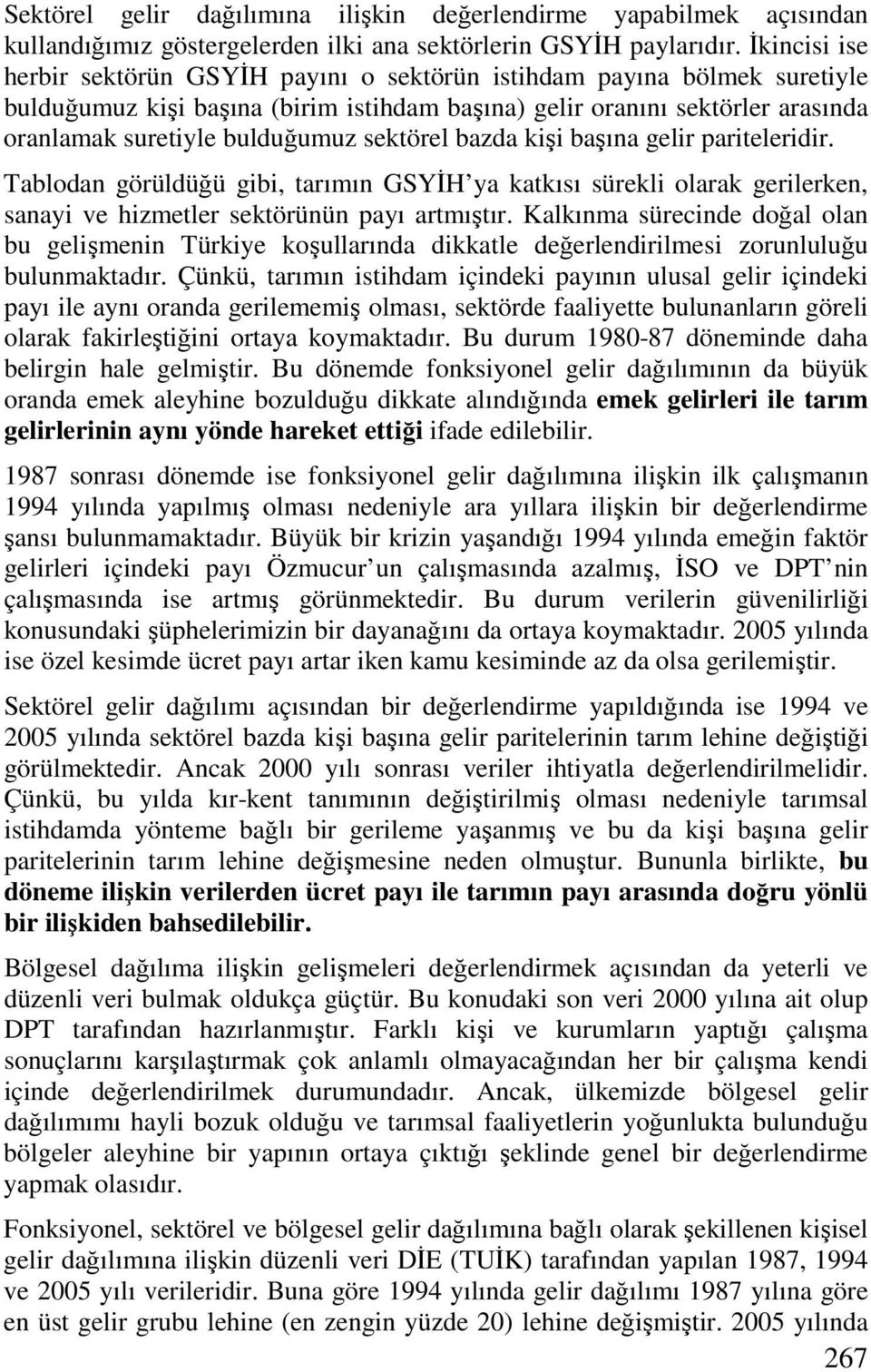 sektörel bazda kişi başına gelir pariteleridir. Tablodan görüldüğü gibi, tarımın GSYĐH ya katkısı sürekli olarak gerilerken, sanayi ve hizmetler sektörünün payı artmıştır.