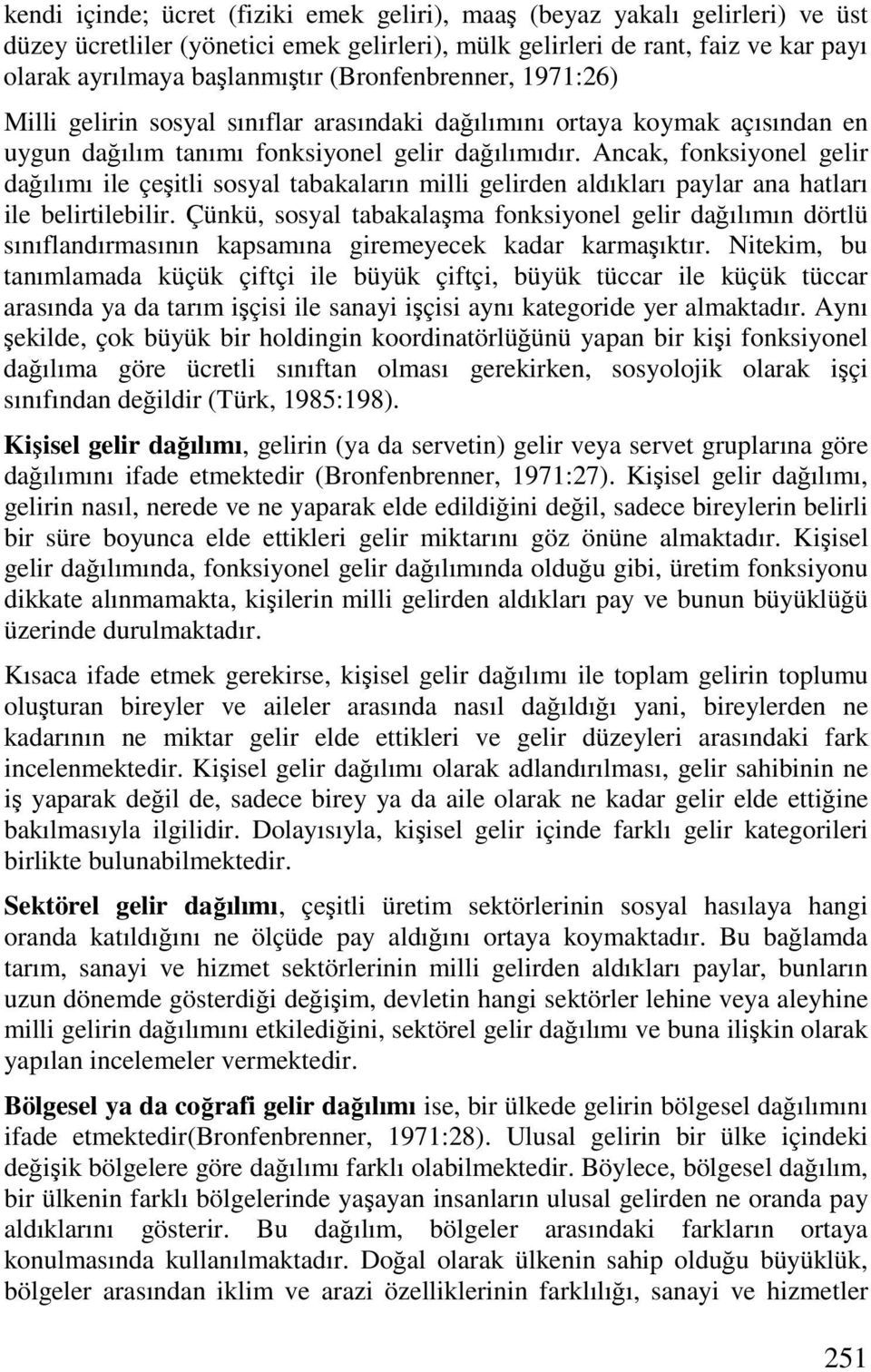 Ancak, fonksiyonel gelir dağılımı ile çeşitli sosyal tabakaların milli gelirden aldıkları paylar ana hatları ile belirtilebilir.