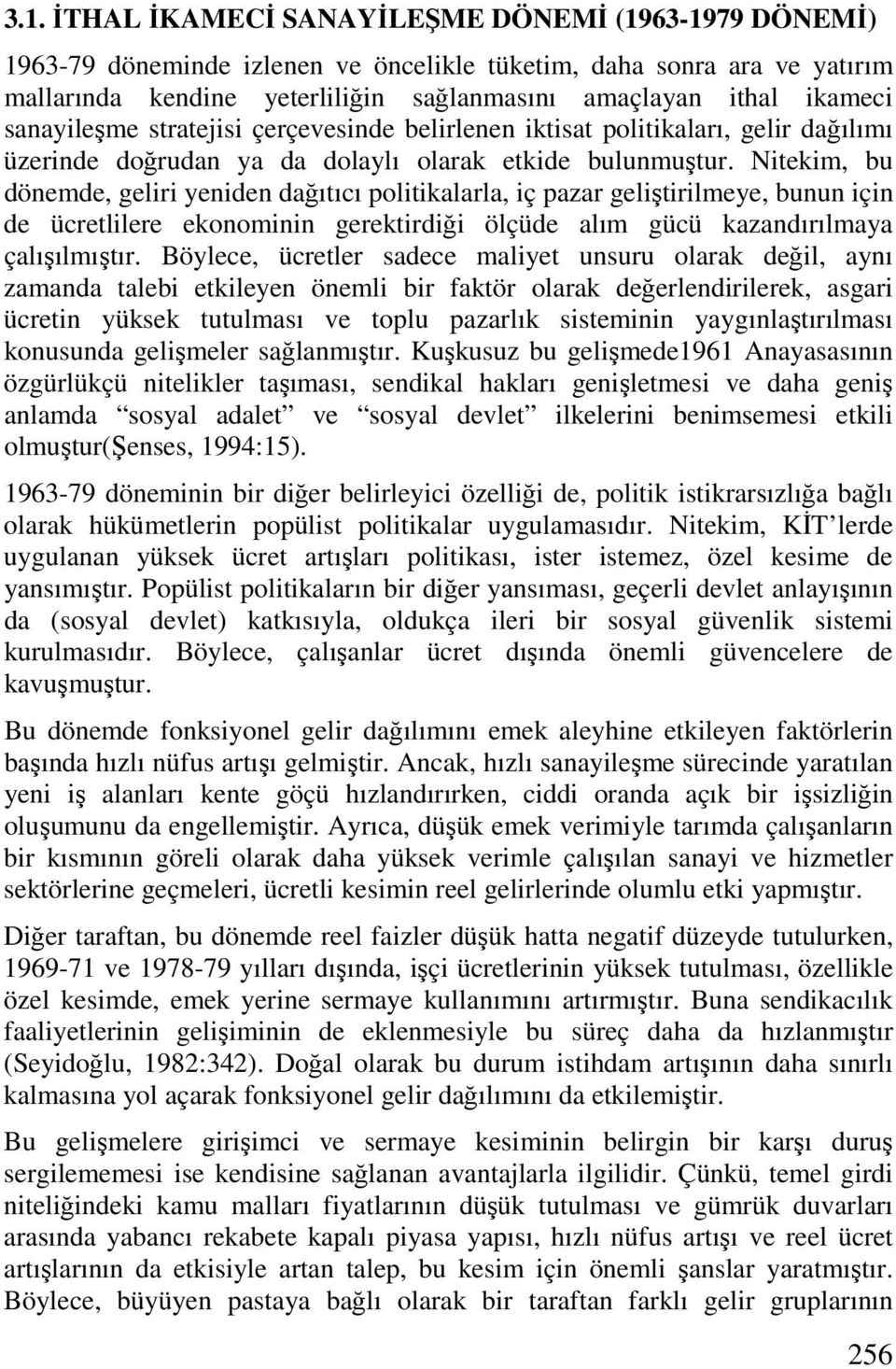 Nitekim, bu dönemde, geliri yeniden dağıtıcı politikalarla, iç pazar geliştirilmeye, bunun için de ücretlilere ekonominin gerektirdiği ölçüde alım gücü kazandırılmaya çalışılmıştır.