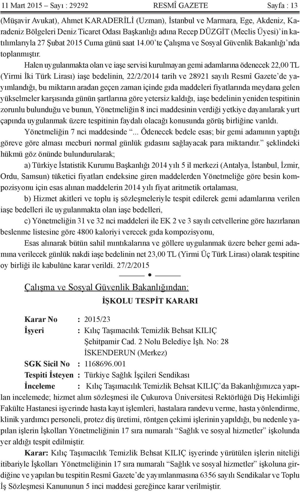 Halen uygulanmakta olan ve iaşe servisi kurulmayan gemi adamlarına ödenecek 22,00 TL (Yirmi İki Türk Lirası) iaşe bedelinin, 22/2/2014 tarih ve 28921 sayılı Resmî Gazete de yayımlandığı, bu miktarın