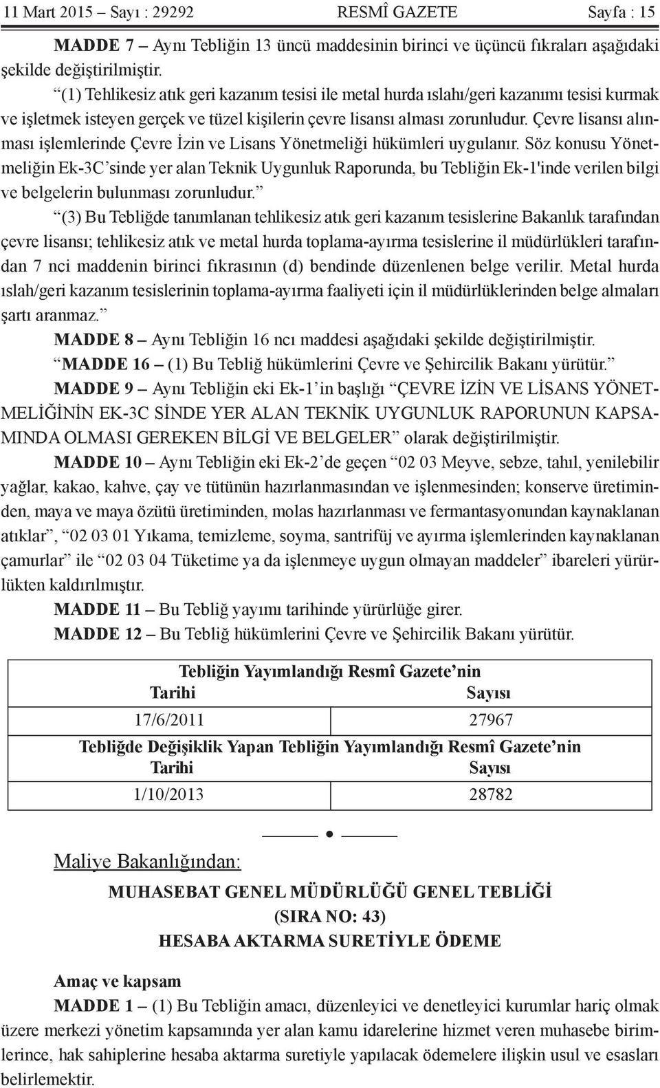 Çevre lisansı alınması işlemlerinde Çevre İzin ve Lisans Yönetmeliği hükümleri uygulanır.