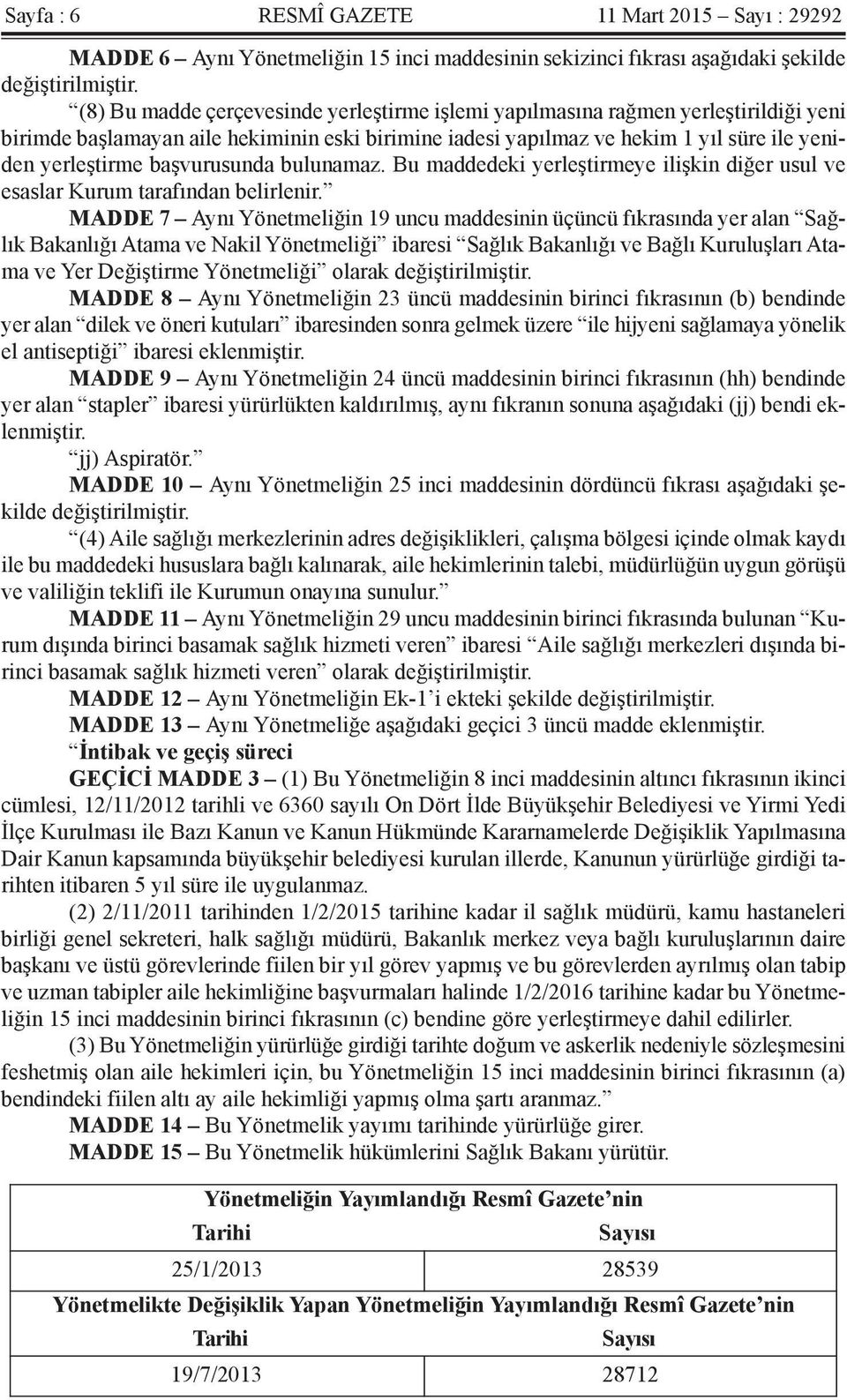 başvurusunda bulunamaz. Bu maddedeki yerleştirmeye ilişkin diğer usul ve esaslar Kurum tarafından belirlenir.