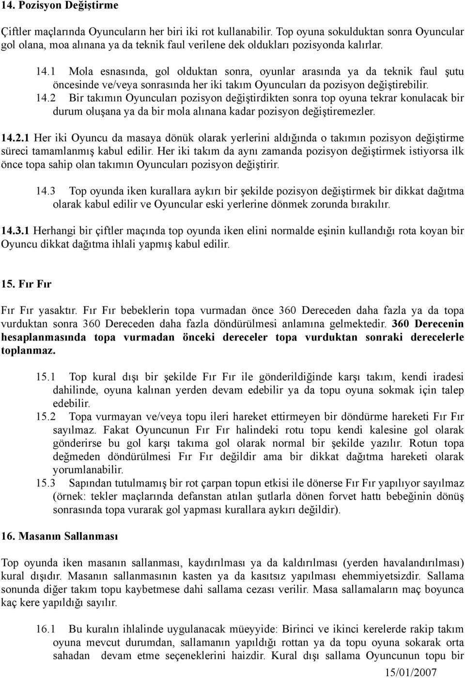 1 Mola esnasında, gol olduktan sonra, oyunlar arasında ya da teknik faul şutu öncesinde ve/veya sonrasında her iki takım Oyuncuları da pozisyon değiştirebilir. 14.