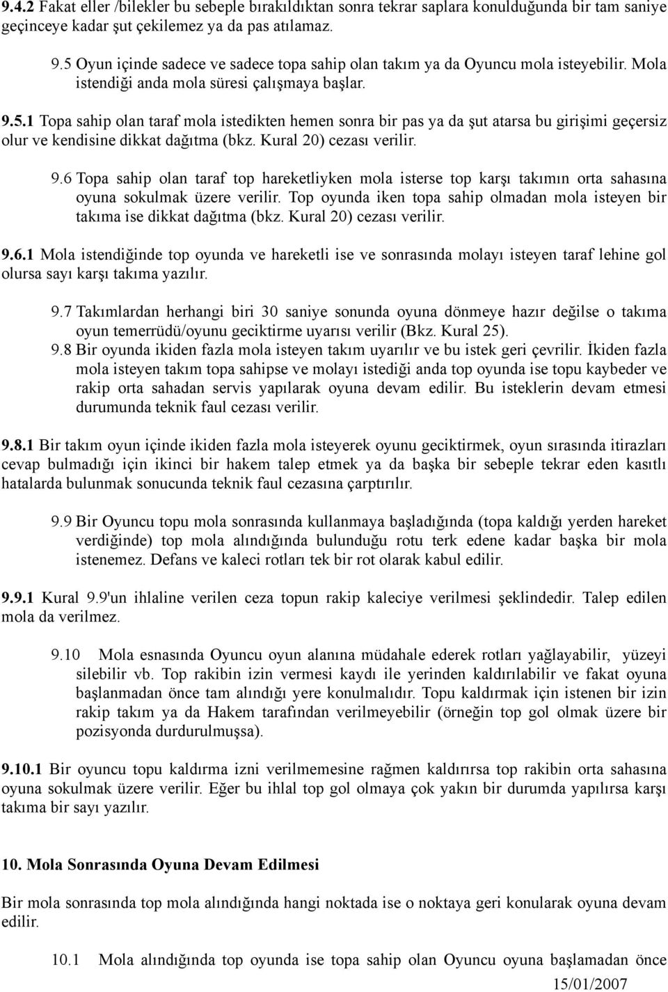 Kural 20) cezası verilir. 9.6 Topa sahip olan taraf top hareketliyken mola isterse top karşı takımın orta sahasına oyuna sokulmak üzere verilir.