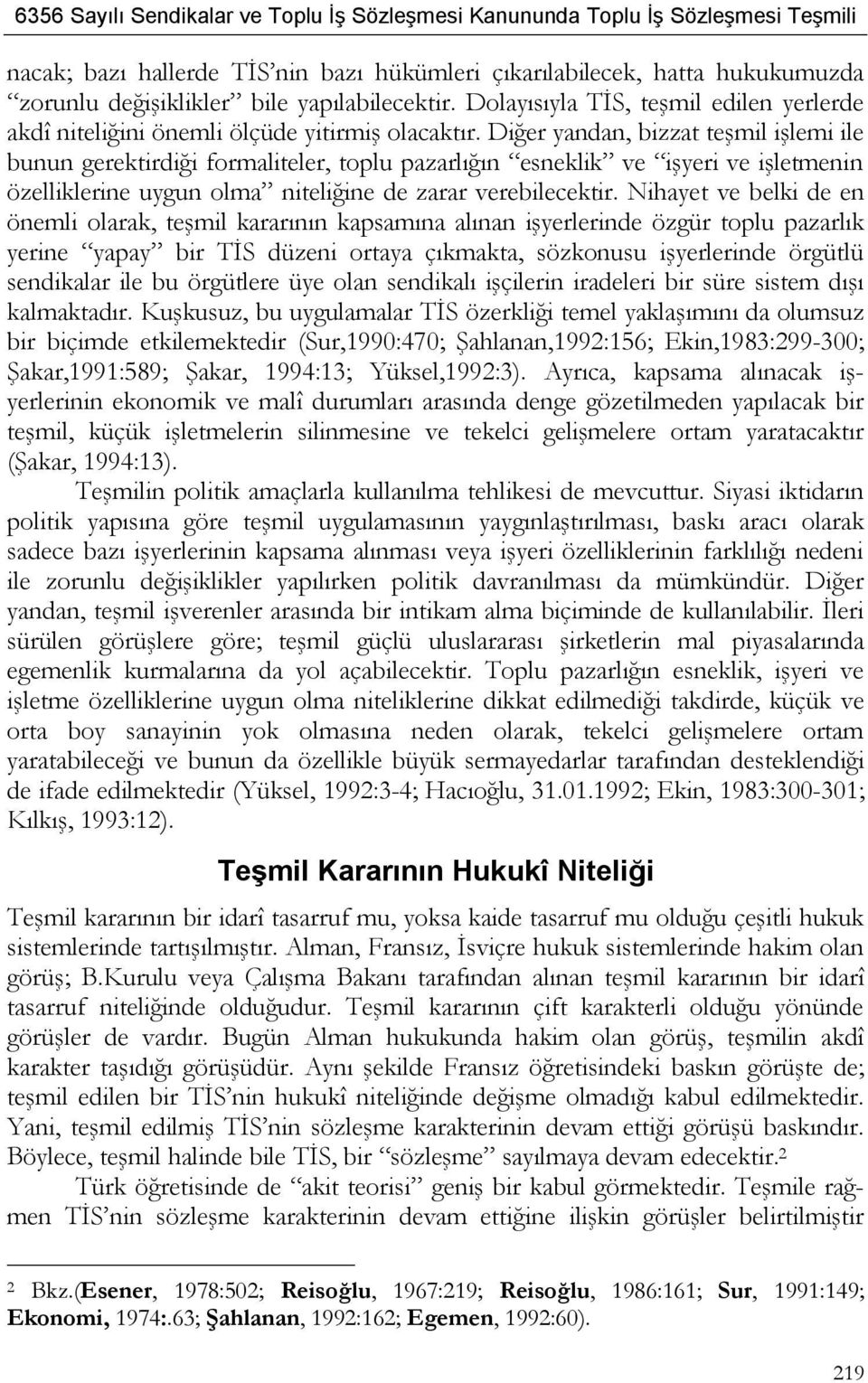 Diğer yandan, bizzat teşmil işlemi ile bunun gerektirdiği formaliteler, toplu pazarlığın esneklik ve işyeri ve işletmenin özelliklerine uygun olma niteliğine de zarar verebilecektir.