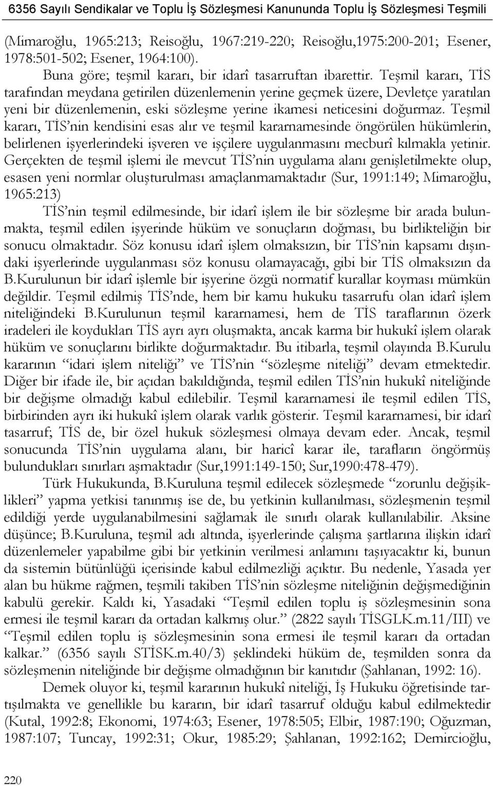 Teşmil kararı, TİS nin kendisini esas alır ve teşmil kararnamesinde öngörülen hükümlerin, belirlenen işyerlerindeki işveren ve işçilere uygulanmasını mecburî kılmakla yetinir.