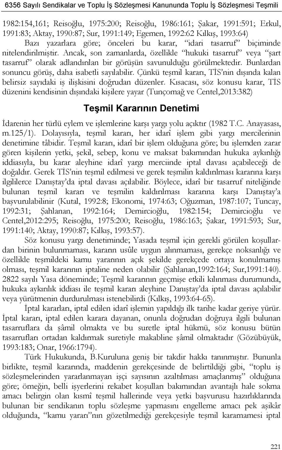 Bunlardan sonuncu görüş, daha isabetli sayılabilir. Çünkü teşmil kararı, TİS nin dışında kalan belirsiz sayıdaki iş ilişkisini doğrudan düzenler.