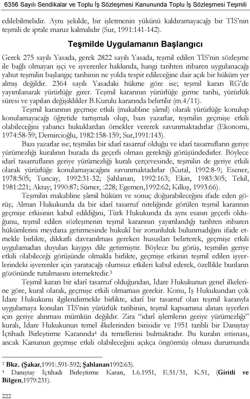 yahut teşmilin başlangıç tarihinin ne yolda tespit edileceğine dair açık bir hüküm yer almış değildir. 2364 sayılı Yasadaki hükme göre ise; teşmil kararı RG de yayımlanarak yürürlüğe girer.