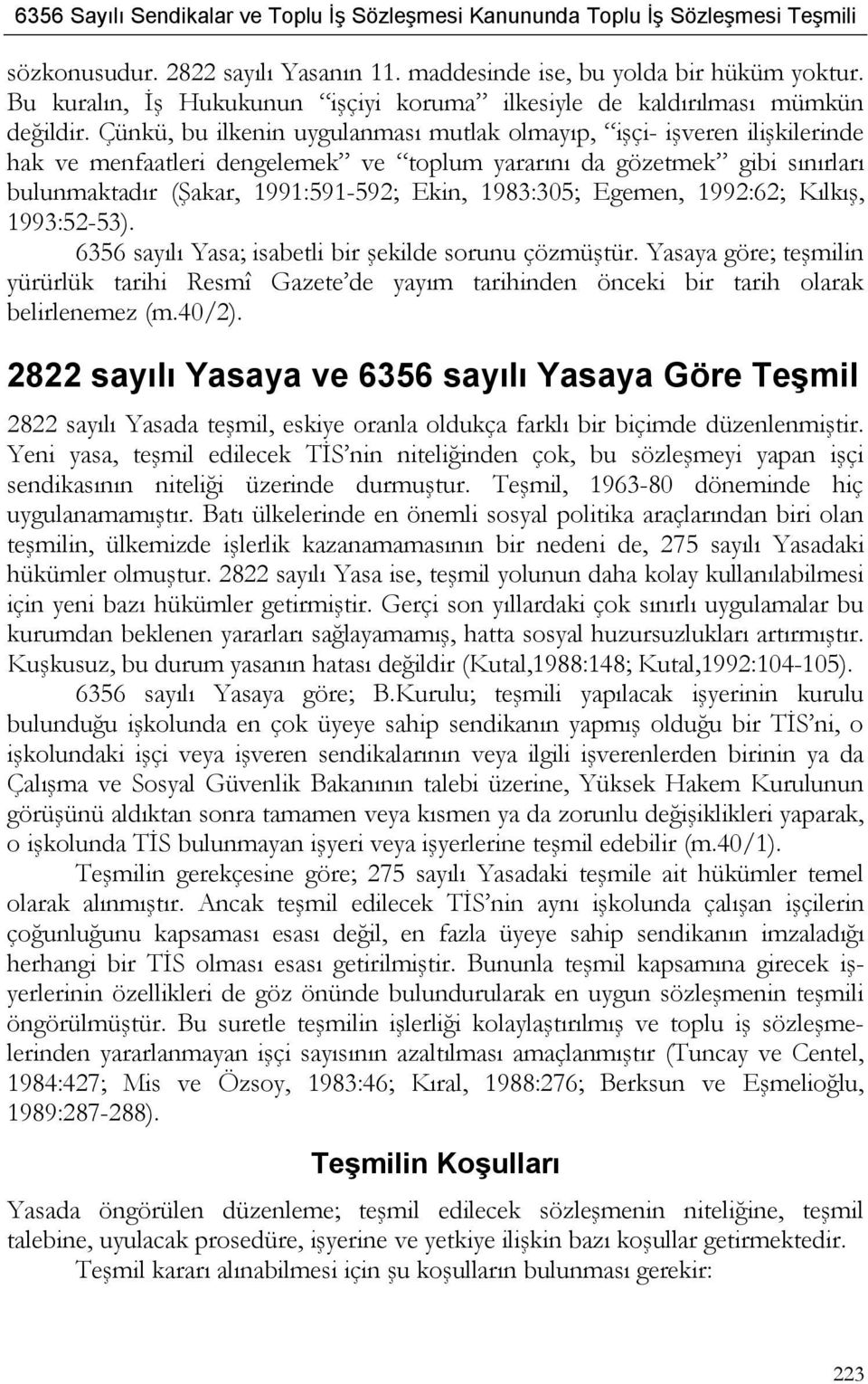 1983:305; Egemen, 1992:62; Kılkış, 1993:52-53). 6356 sayılı Yasa; isabetli bir şekilde sorunu çözmüştür.