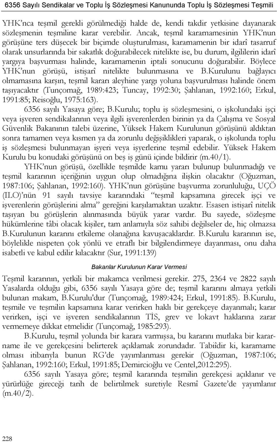 ilgililerin idarî yargıya başvurması halinde, kararnamenin iptali sonucunu doğurabilir. Böylece YHK nun görüşü, istişarî nitelikte bulunmasına ve B.