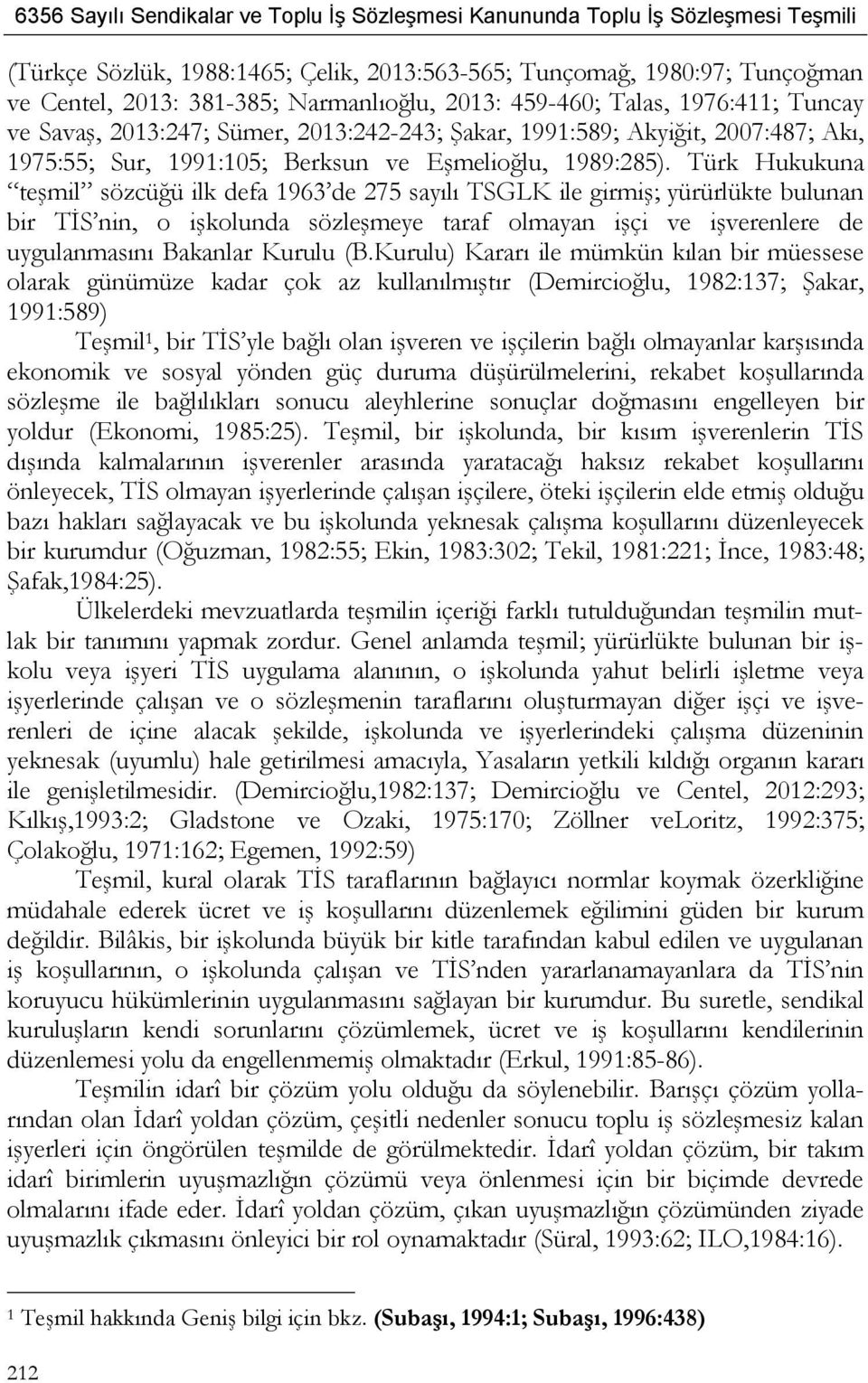 Türk Hukukuna teşmil sözcüğü ilk defa 1963 de 275 sayılı TSGLK ile girmiş; yürürlükte bulunan bir TİS nin, o işkolunda sözleşmeye taraf olmayan işçi ve işverenlere de uygulanmasını Bakanlar Kurulu (B.
