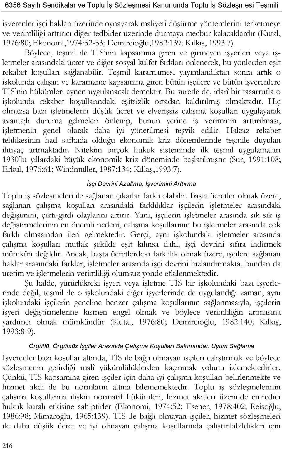 Böylece, teşmil ile TİS nin kapsamına giren ve girmeyen işyerleri veya işletmeler arasındaki ücret ve diğer sosyal külfet farkları önlenerek, bu yönlerden eşit rekabet koşulları sağlanabilir.