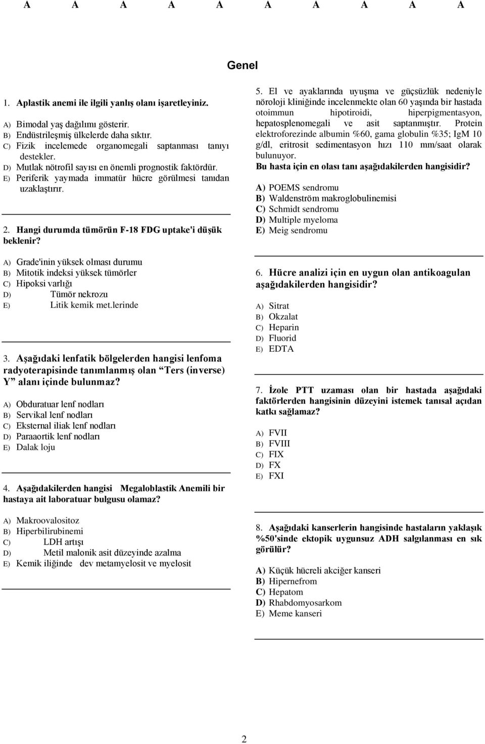 A) Grade'inin yüksek olması durumu B) Mitotik indeksi yüksek tümörler C) Hipoksi varlığı D) Tümör nekrozu E) Litik kemik met.lerinde 3.