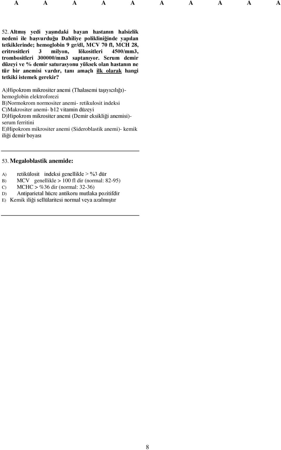 A)Hipokrom mikrositer anemi (Thalasemi taşıyıcılığı)- hemoglobin elektroforezi B)Normokrom normositer anemi- retikulosit indeksi C)Makrositer anemi- b12 vitamin düzeyi D)Hipokrom mikrositer anemi