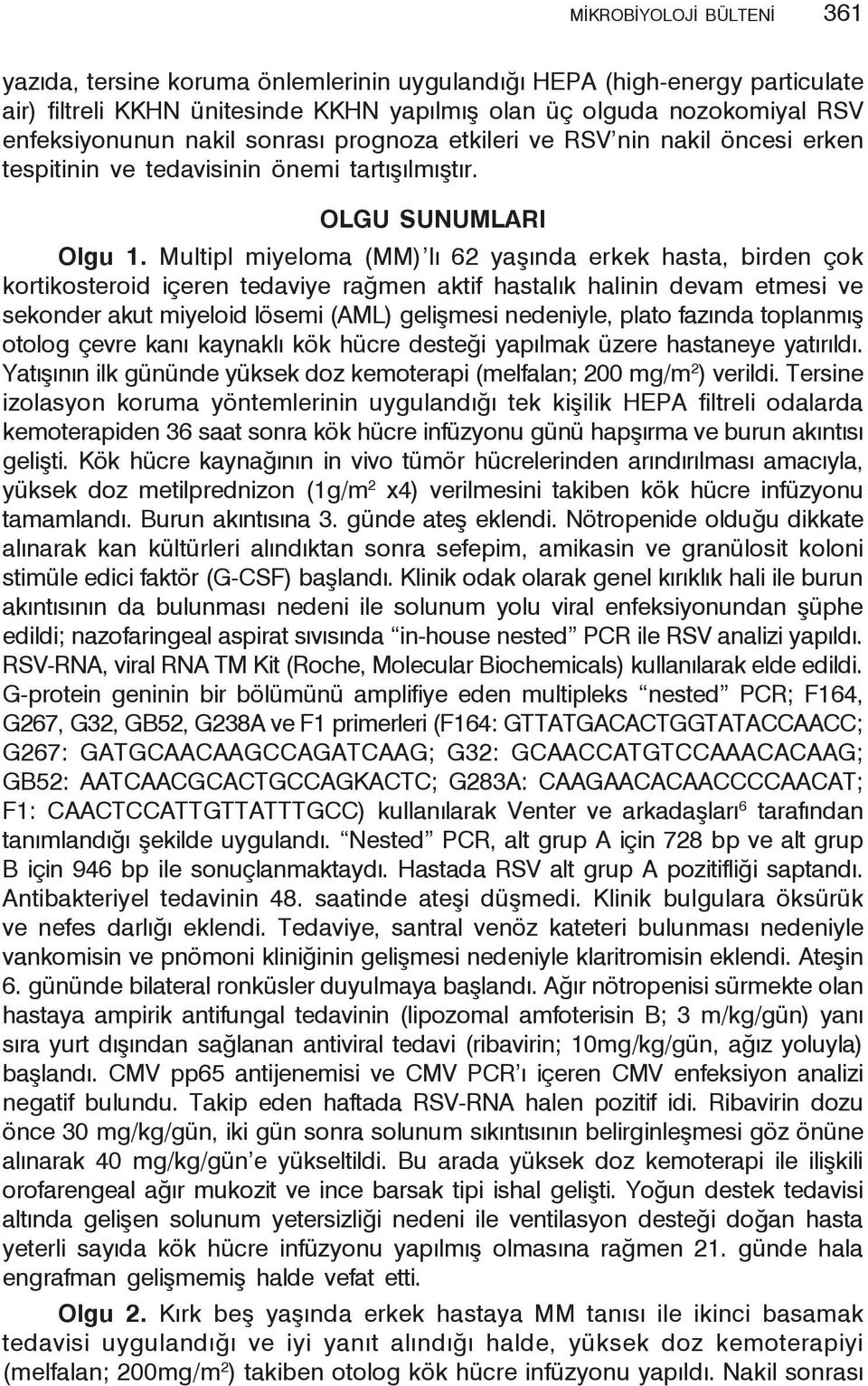 Multipl miyeloma (MM) lı 62 yaşında erkek hasta, birden çok kortikosteroid içeren tedaviye rağmen aktif hastalık halinin devam etmesi ve sekonder akut miyeloid lösemi (AML) gelişmesi nedeniyle, plato