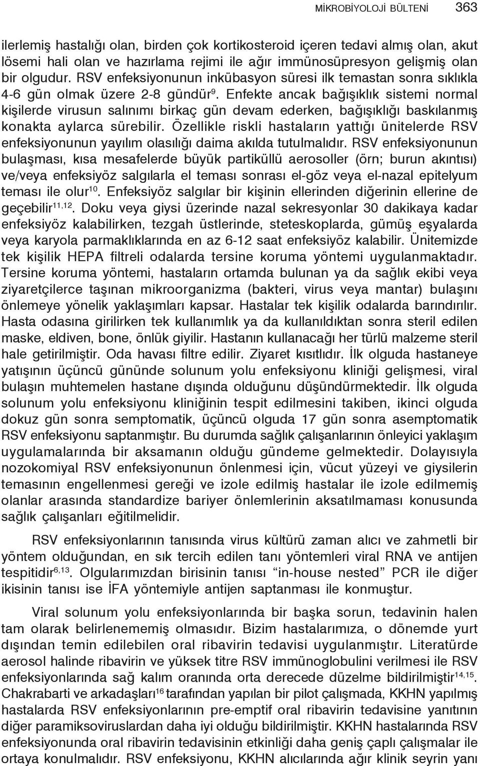 Enfekte ancak bağışıklık sistemi normal kişilerde virusun salınımı birkaç gün devam ederken, bağışıklığı baskılanmış konakta aylarca sürebilir.