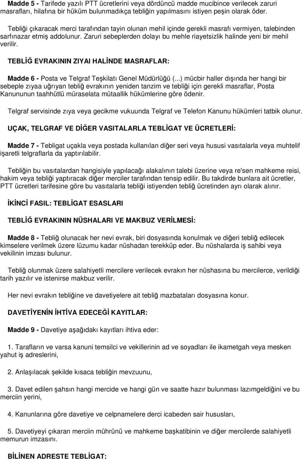 Zaruri sebeplerden dolayı bu mehle riayetsizlik halinde yeni bir mehil verilir. TEBLİĞ EVRAKININ ZIYAI HALİNDE MASRAFLAR: Madde 6 - Posta ve Telgraf Teşkilatı Genel Müdürlüğü (.