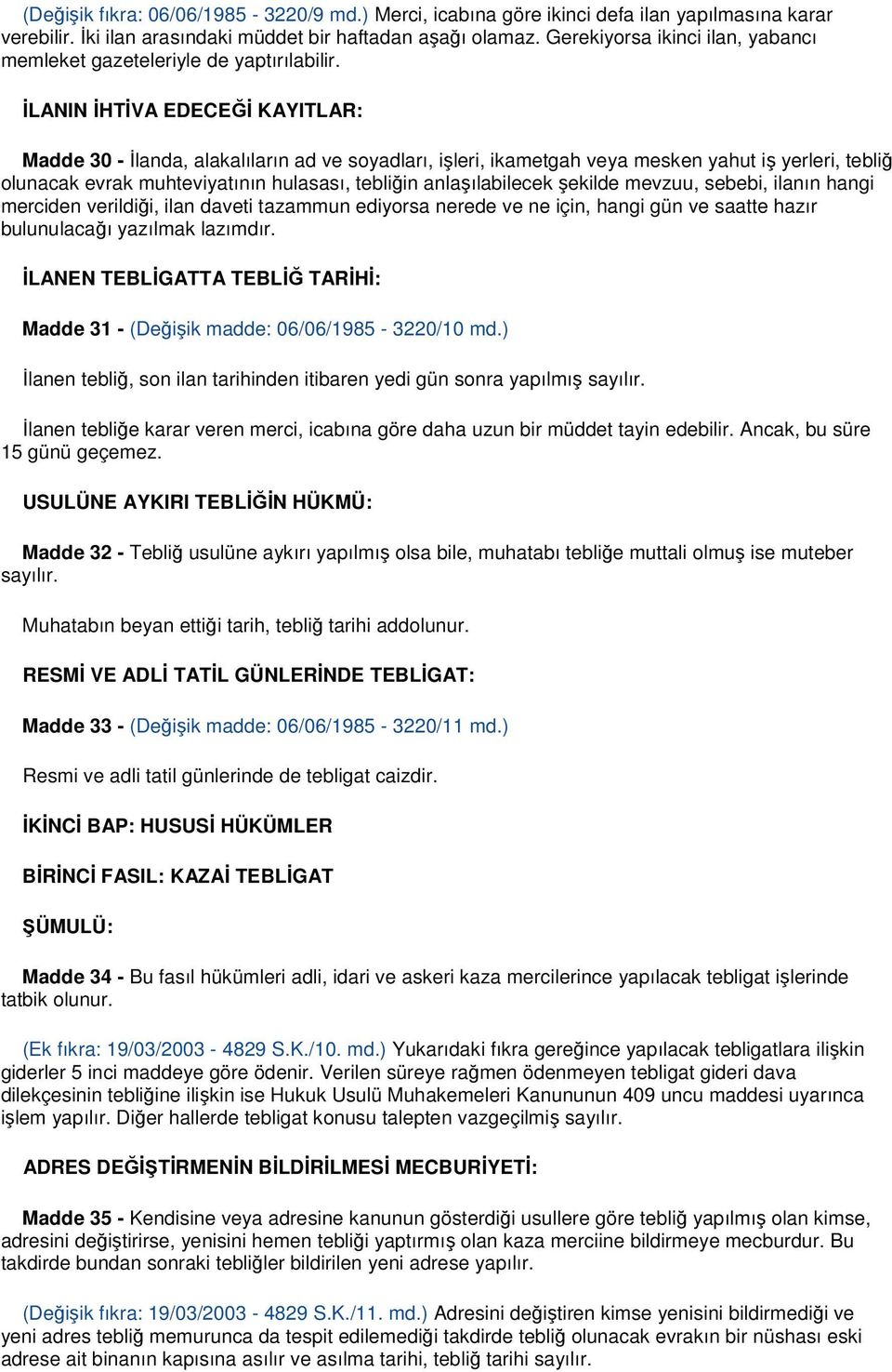 İLANIN İHTİVA EDECEĞİ KAYITLAR: Madde 30 - İlanda, alakalıların ad ve soyadları, işleri, ikametgah veya mesken yahut iş yerleri, tebliğ olunacak evrak muhteviyatının hulasası, tebliğin