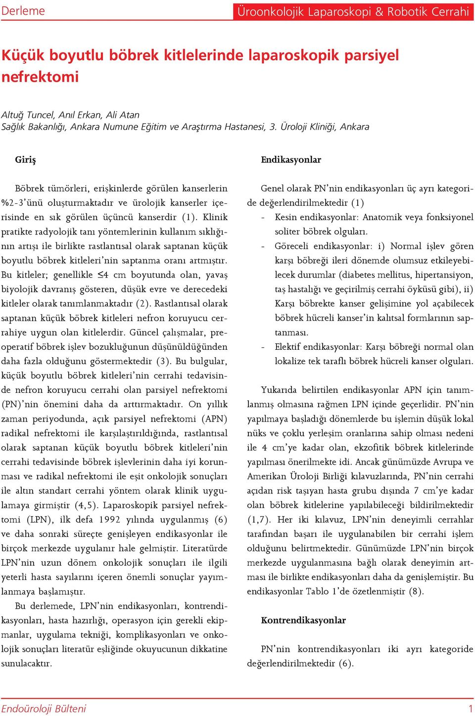 Klinik pratikte radyolojik tanı yöntemlerinin kullanım sıklığının artışı ile birlikte rastlantısal olarak saptanan küçük boyutlu böbrek kitleleri nin saptanma oranı artmıştır.