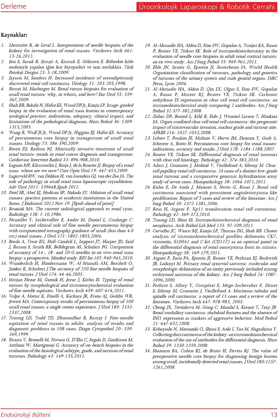 Jayson M, Sanders H. Increased incidence of serendipitously discovered renal cell carcinoma. Urology 51: 203-205,1998. 4. Remzi M, Marberger M.