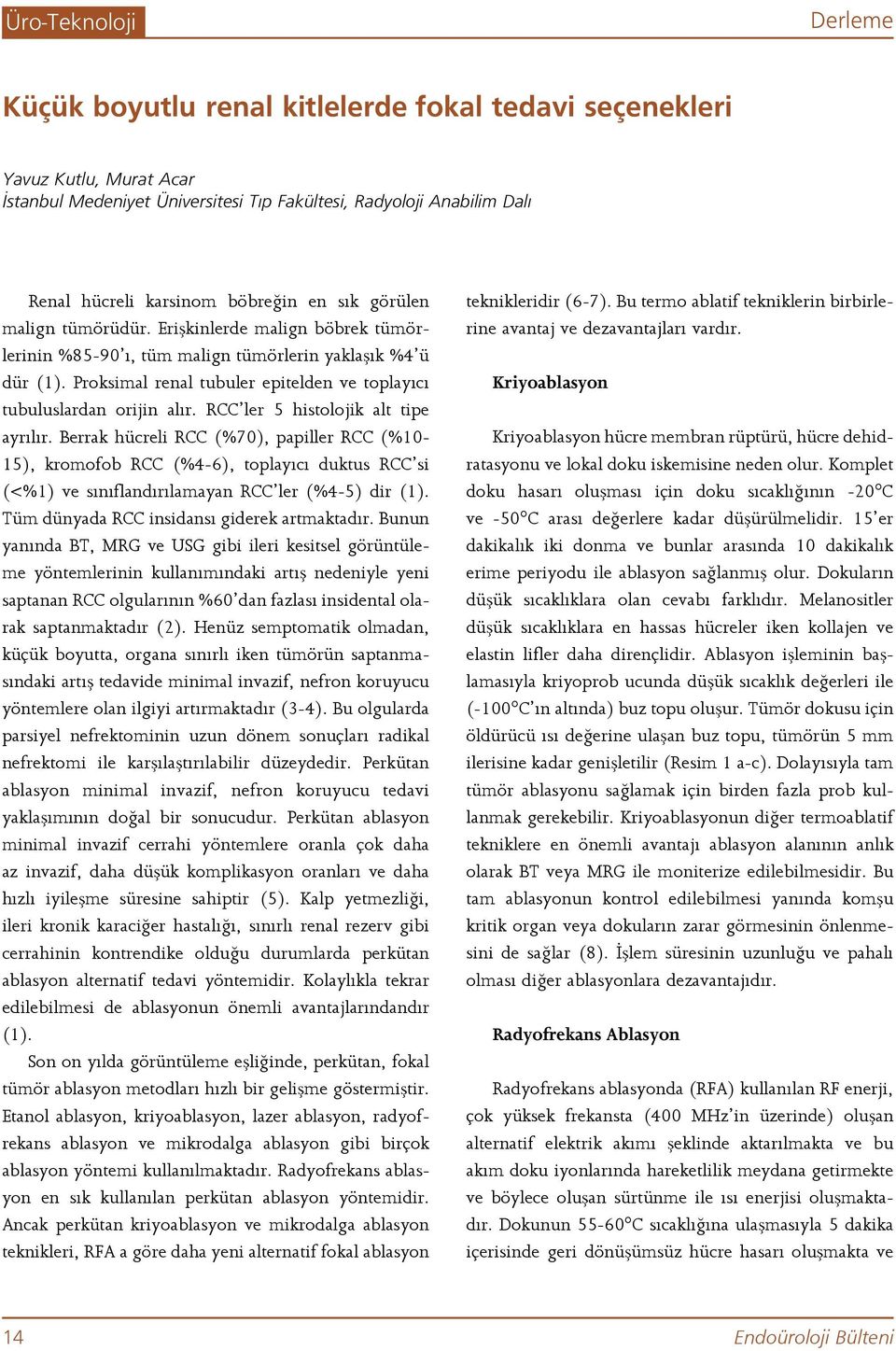 Proksimal renal tubuler epitelden ve toplayıcı tubuluslardan orijin alır. RCC ler 5 histolojik alt tipe ayrılır.