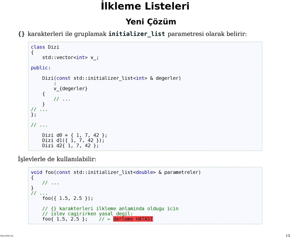 7, 42 ); Dizi d2 1, 7, 42 ; İşlevlerle de kullanılabilir: void foo(const std::initializer_list<double> & parametreler) foo( 1.