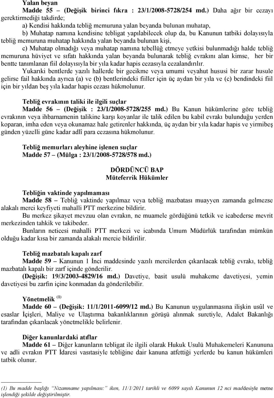 dolayısıyla tebliğ memuruna muhatap hakkında yalan beyanda bulunan kişi, c) Muhatap olmadığı veya muhatap namına tebellüğ etmeye yetkisi bulunmadığı halde tebliğ memuruna hüviyet ve sıfatı hakkında