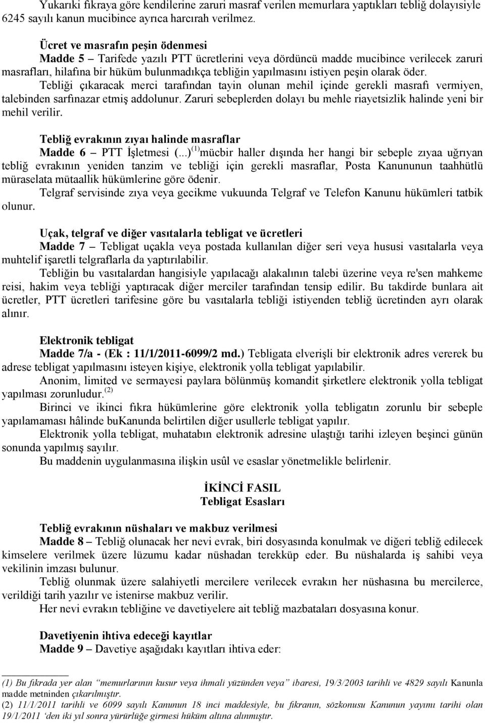 olarak öder. Tebliği çıkaracak merci tarafından tayin olunan mehil içinde gerekli masrafı vermiyen, talebinden sarfınazar etmiş addolunur.