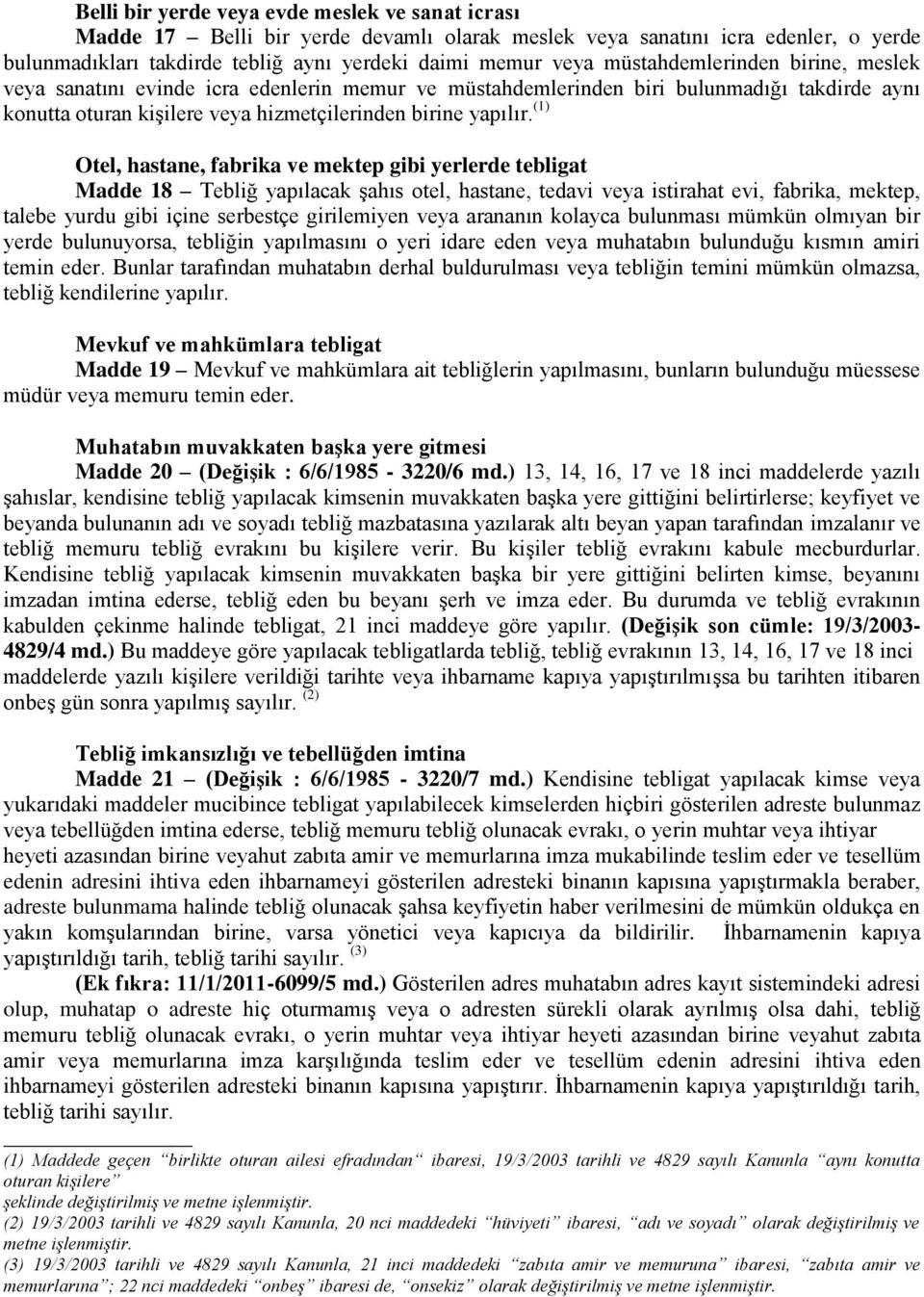 (1) Otel, hastane, fabrika ve mektep gibi yerlerde tebligat Madde 18 Tebliğ yapılacak şahıs otel, hastane, tedavi veya istirahat evi, fabrika, mektep, talebe yurdu gibi içine serbestçe girilemiyen