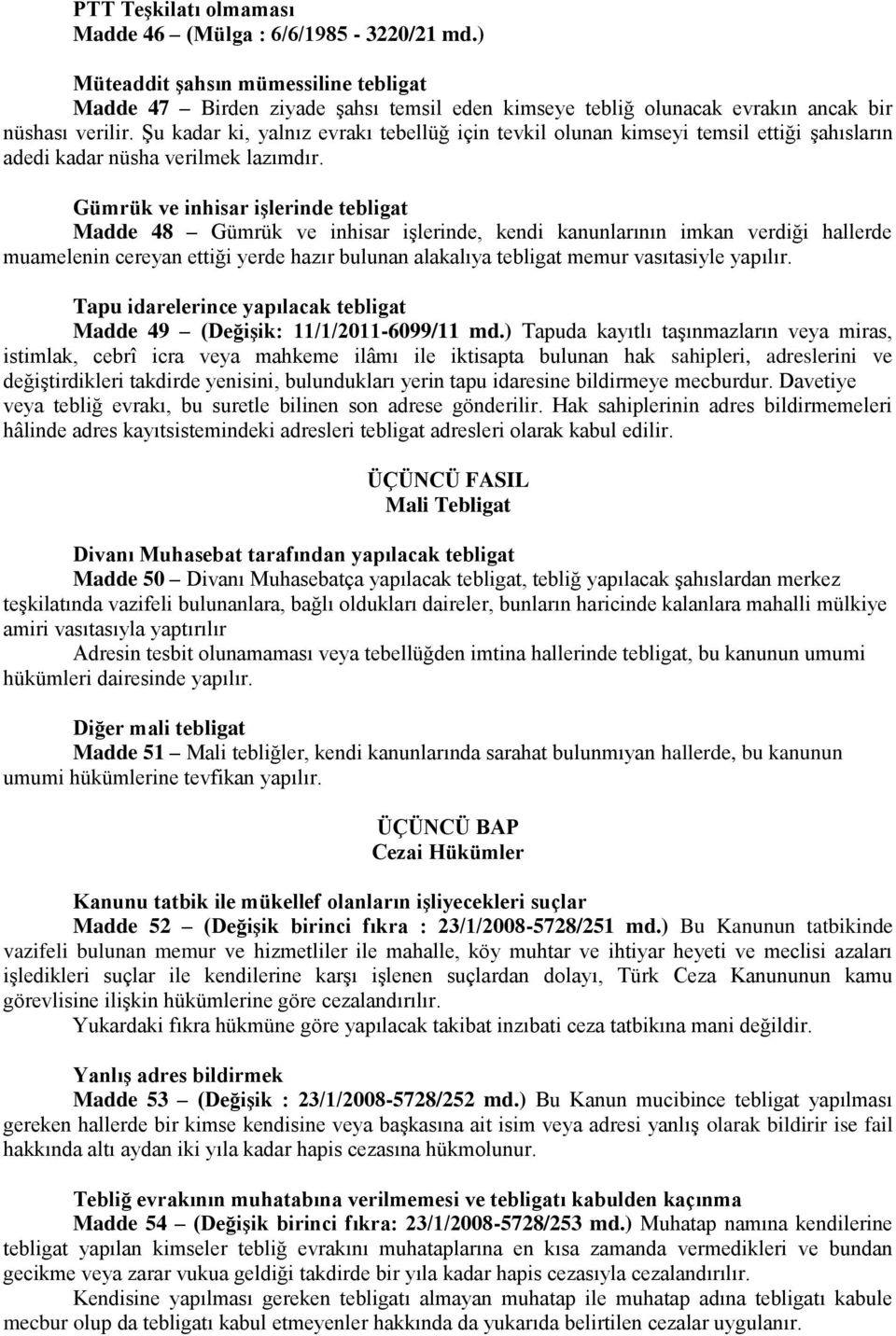 Gümrük ve inhisar işlerinde tebligat Madde 48 Gümrük ve inhisar işlerinde, kendi kanunlarının imkan verdiği hallerde muamelenin cereyan ettiği yerde hazır bulunan alakalıya tebligat memur vasıtasiyle