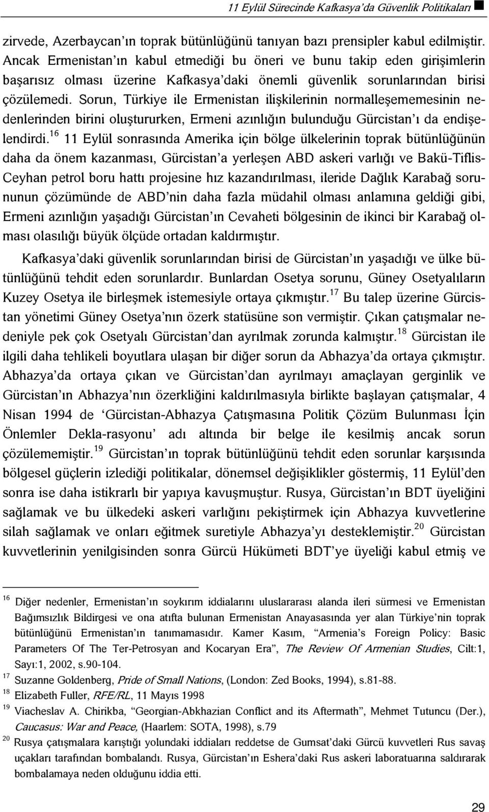 Sorun, Türkiye ile Ermenistan ilişkilerinin normalleşememesinin nedenlerinden birini oluştururken, Ermeni azınlığın bulunduğu Gürcistan ı da endişelendirdi.