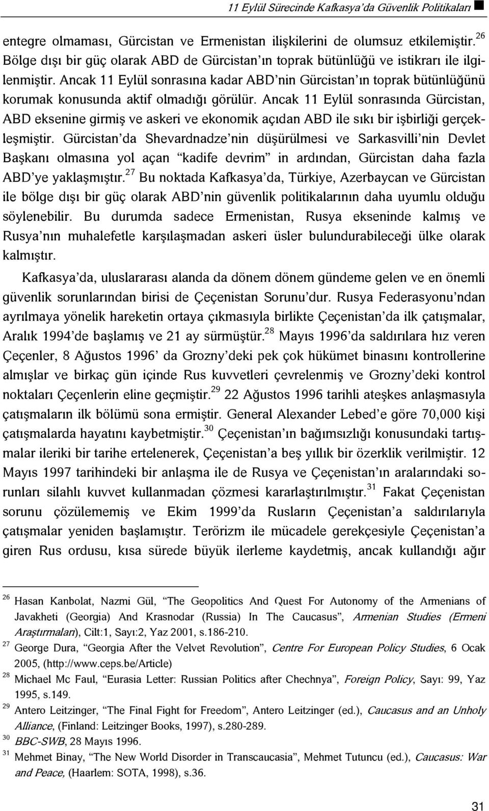 Ancak 11 Eylül sonrasına kadar ABD nin Gürcistan ın toprak bütünlüğünü korumak konusunda aktif olmadığı görülür.