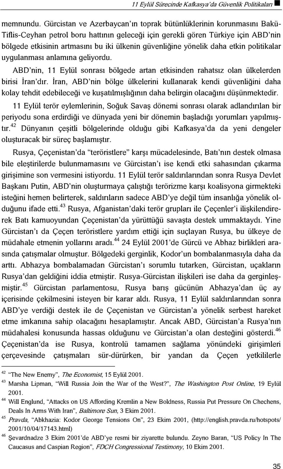 güvenliğine yönelik daha etkin politikalar uygulanması anlamına geliyordu. ABD nin, 11 Eylül sonrası bölgede artan etkisinden rahatsız olan ülkelerden birisi İran dır.