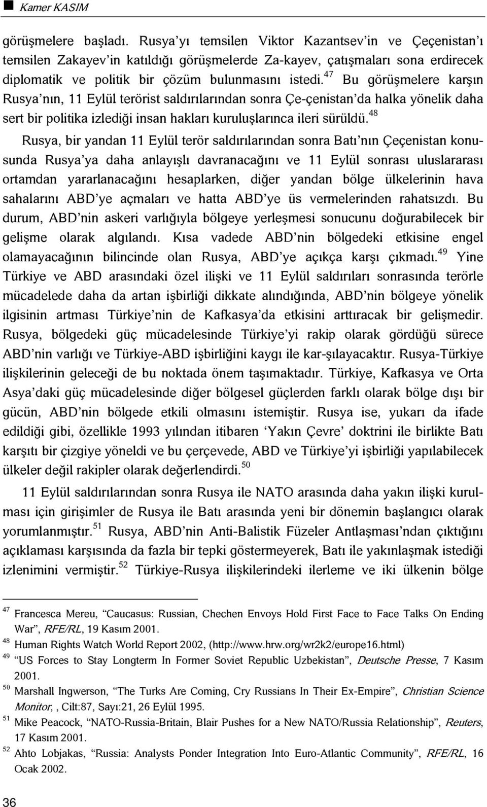 47 Bu görüşmelere karşın Rusya nın, 11 Eylül terörist saldırılarından sonra Çe-çenistan da halka yönelik daha sert bir politika izlediği insan hakları kuruluşlarınca ileri sürüldü.