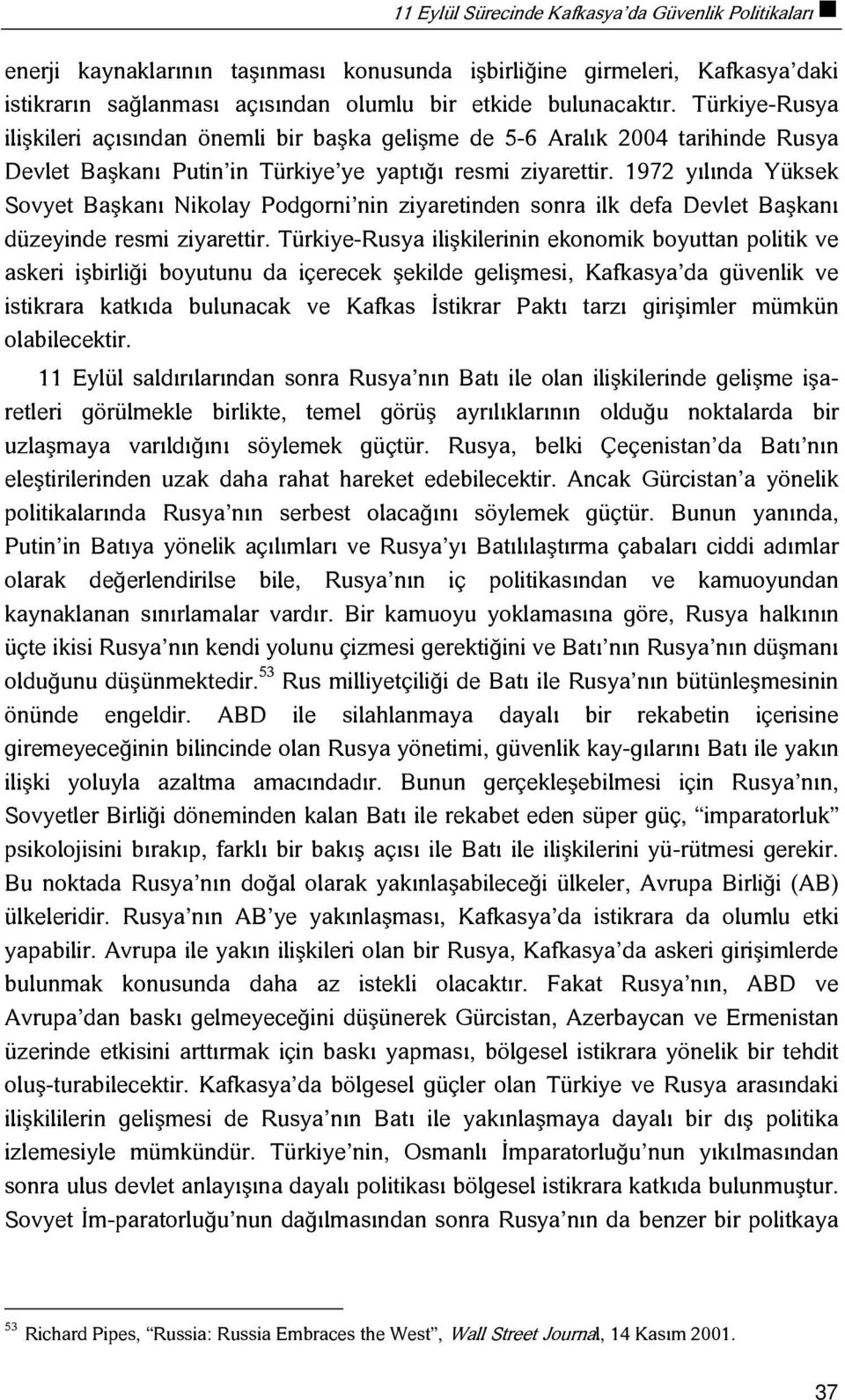 1972 yılında Yüksek Sovyet Başkanı Nikolay Podgorni nin ziyaretinden sonra ilk defa Devlet Başkanı düzeyinde resmi ziyarettir.