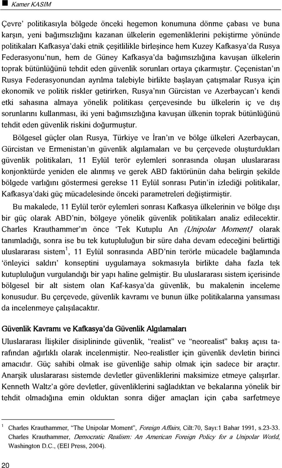 Çeçenistan ın Rusya Federasyonundan ayrılma talebiyle birlikte başlayan çatışmalar Rusya için ekonomik ve politik riskler getirirken, Rusya nın Gürcistan ve Azerbaycan ı kendi etki sahasına almaya