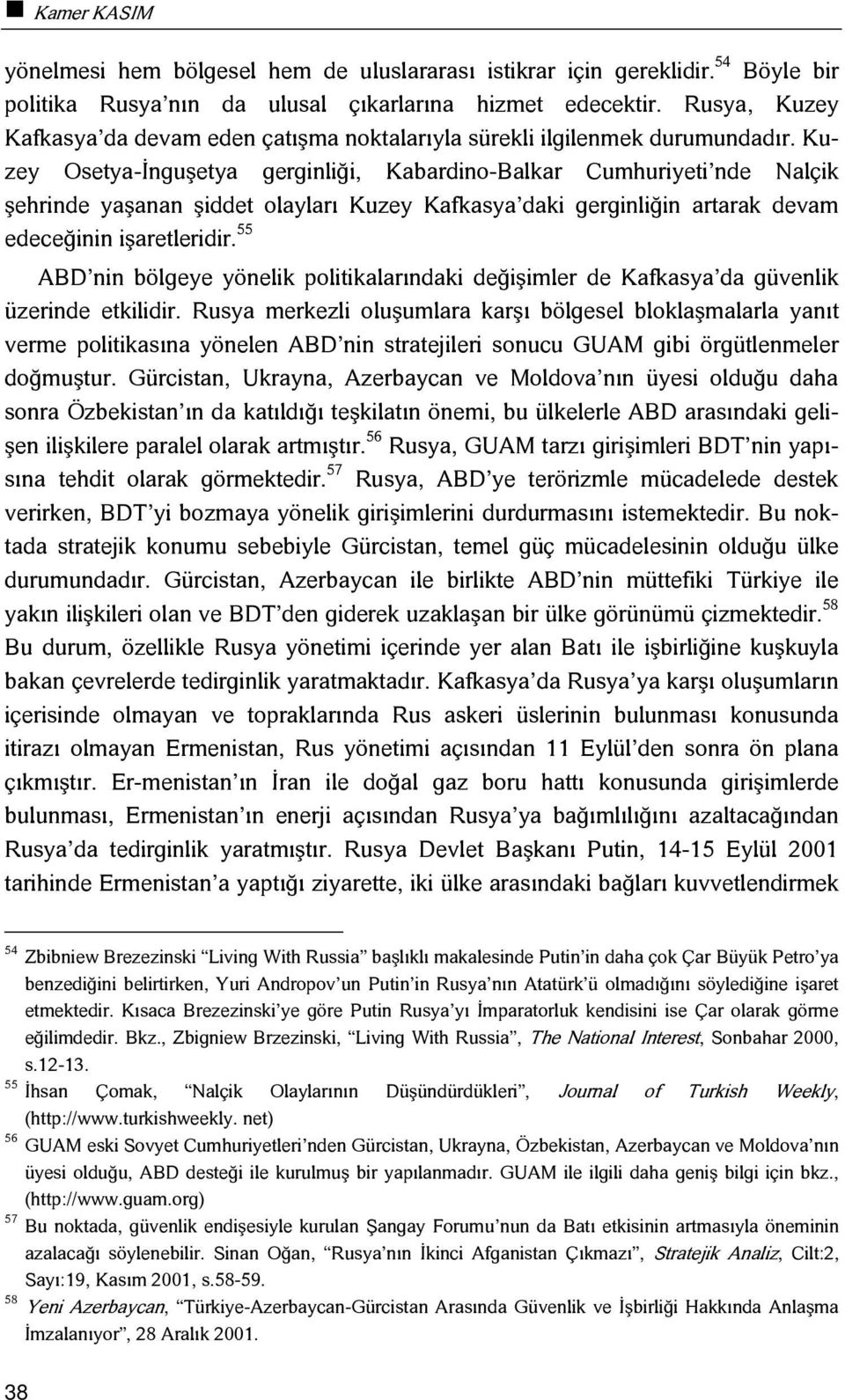 Kuzey Osetya-İnguşetya gerginliği, Kabardino-Balkar Cumhuriyeti nde Nalçik şehrinde yaşanan şiddet olayları Kuzey Kafkasya daki gerginliğin artarak devam edeceğinin işaretleridir.