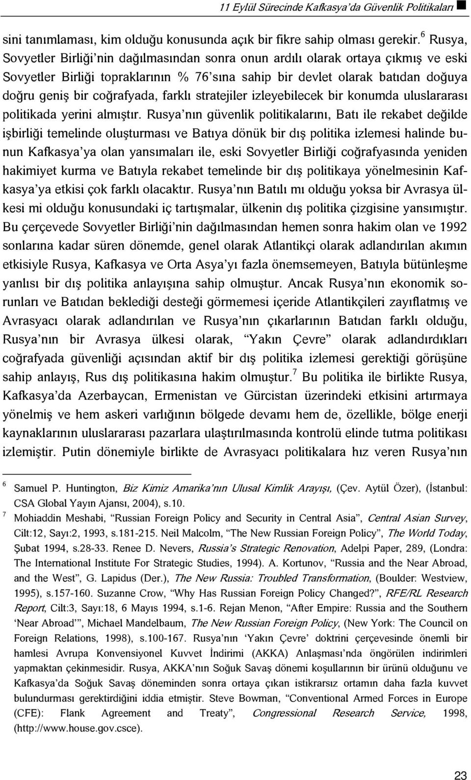 coğrafyada, farklı stratejiler izleyebilecek bir konumda uluslararası politikada yerini almıştır.