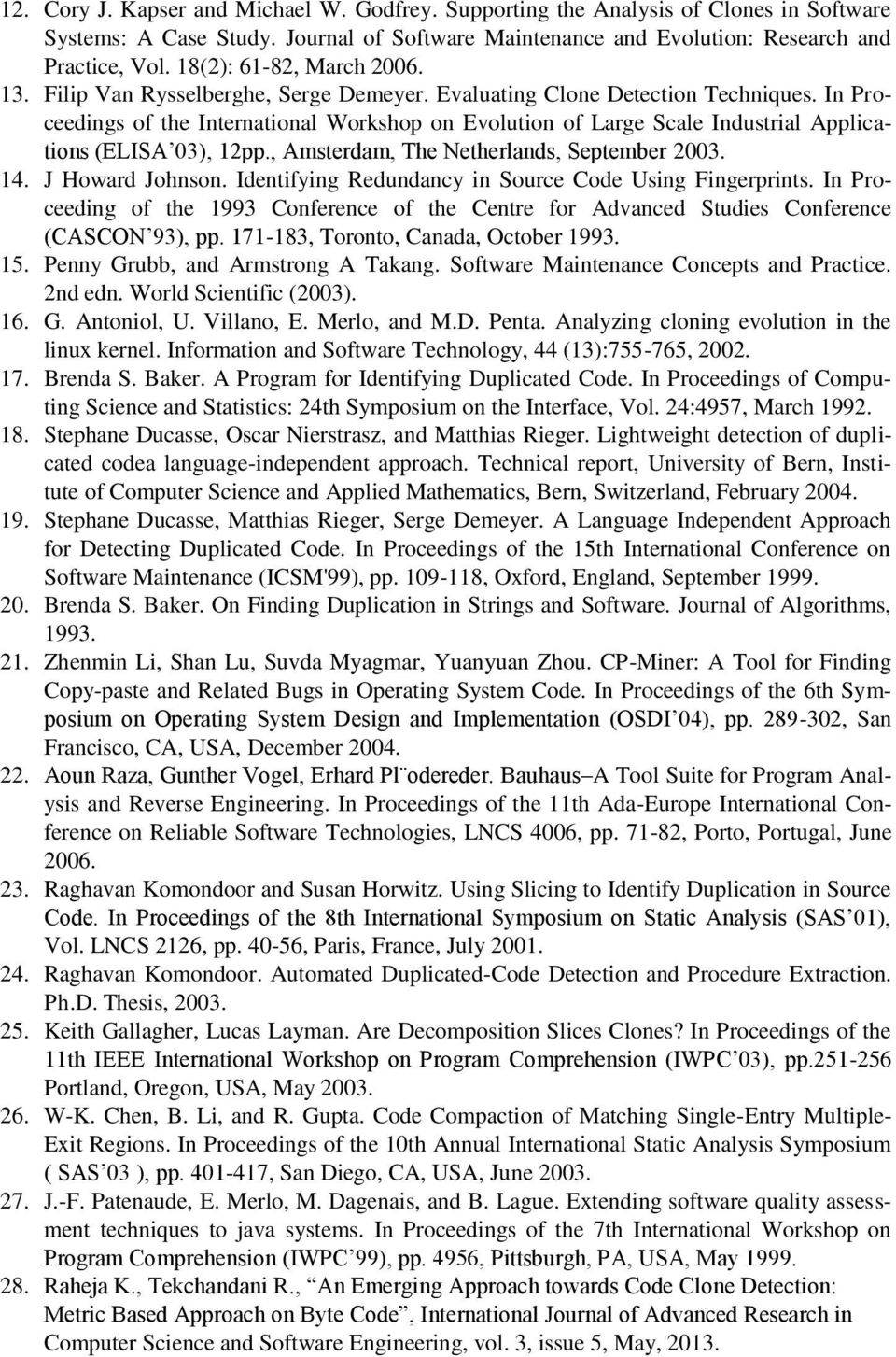 In Proceedings of the International Workshop on Evolution of Large Scale Industrial Applications (ELISA 03), 12pp., Amsterdam, The Netherlands, September 2003. 14. J Howard Johnson.