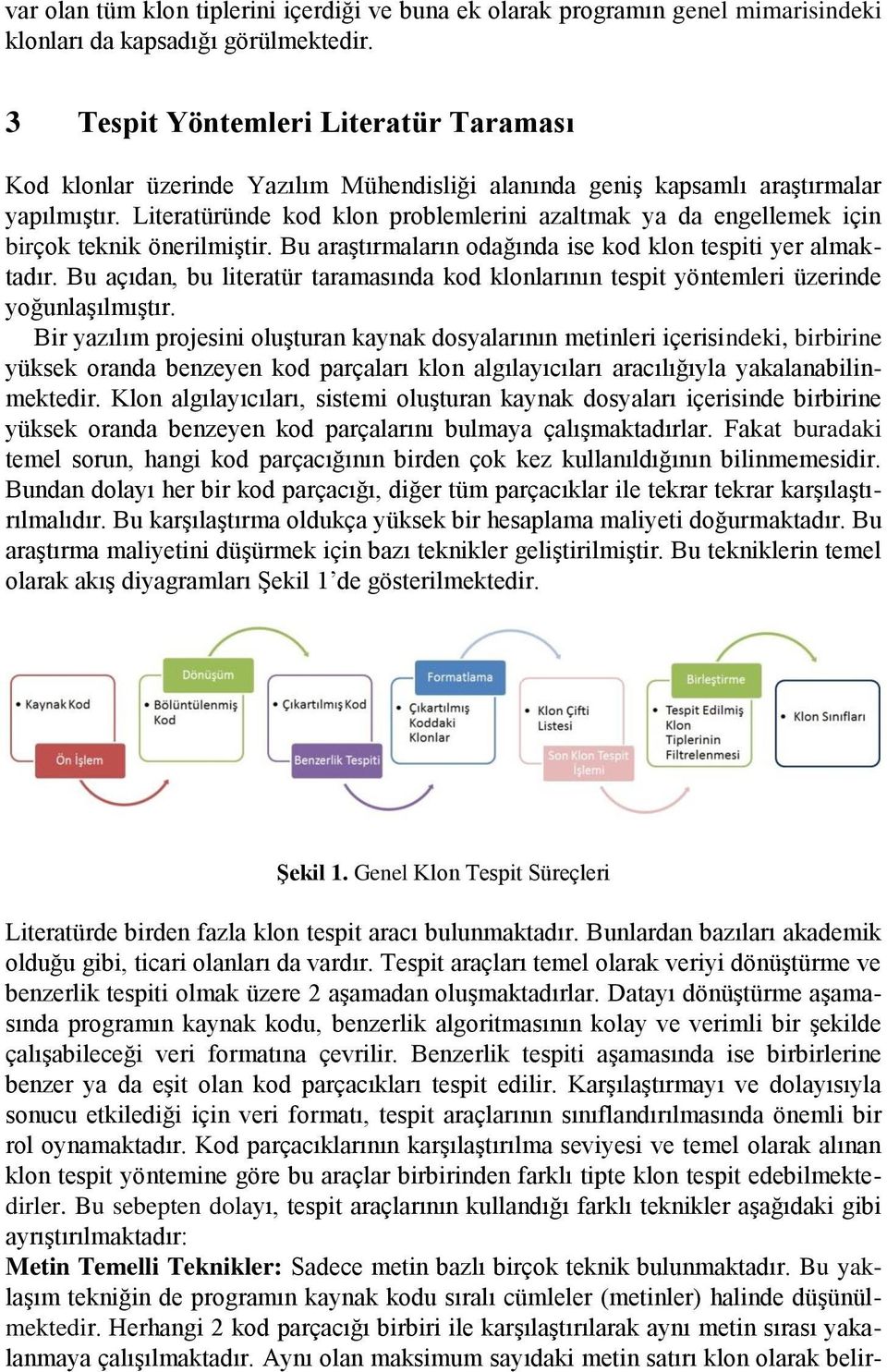 Literatüründe kod klon problemlerini azaltmak ya da engellemek için birçok teknik önerilmiştir. Bu araştırmaların odağında ise kod klon tespiti yer almaktadır.