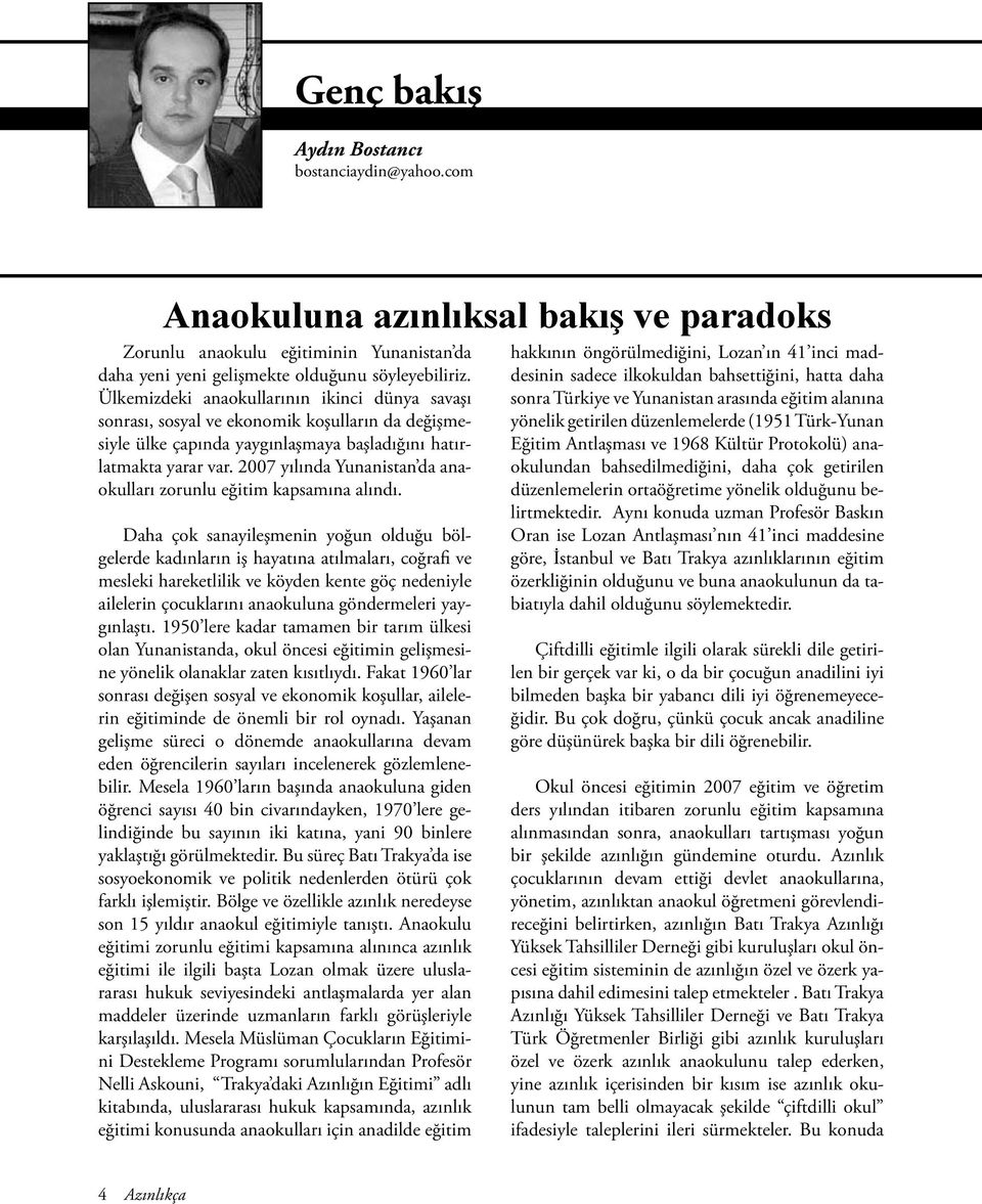 2007 yılında Yunanistan da anaokulları zorunlu eğitim kapsamına alındı.